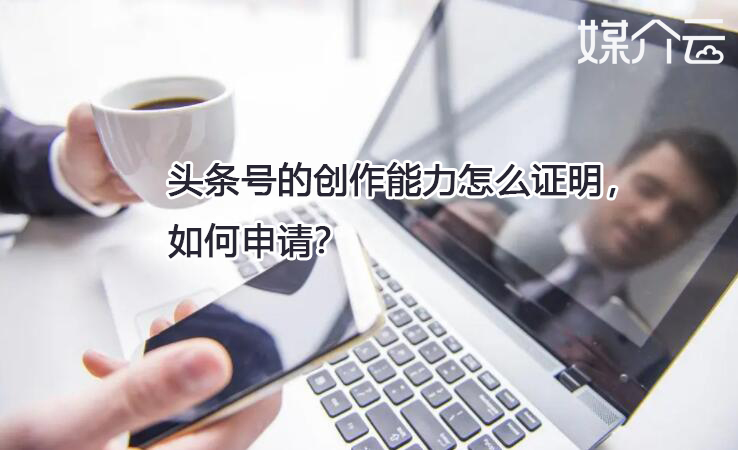 頭條號的創作能力怎么證明，如何申請？