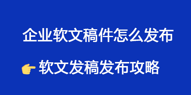 企業(yè)軟文稿件怎么發(fā)布